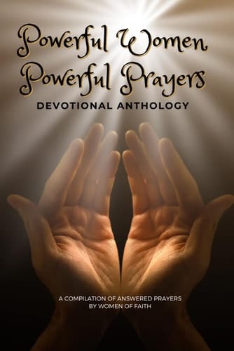 Powerful Women Powerful Prayers Devotional Anthology: A Compilation of Answered Prayers by Women of Faith