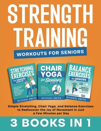 STRENGTH TRAINING WORKOUTS FOR SENIORS: Simple Stretching, Chair Yoga, and Balance Exercises to Rediscover the Joy of Movement in Just a Few Minutes per Day (Senior Fitness Books)