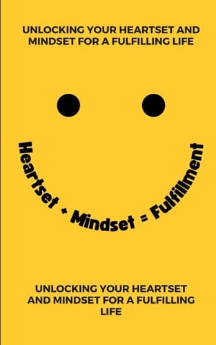 Heartset + Mindset = Fulfillment: Unlocking Your Heartset and Mindset for a Fulfilling Life