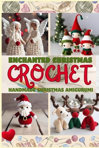 Enchanted Christmas Crochet: Step-by-Step Guide to Creating Adorable Christmas-Themed Amigurumi and Gifting a Joyful, Sweet, and Creative Christmas, Materials, Patterns,