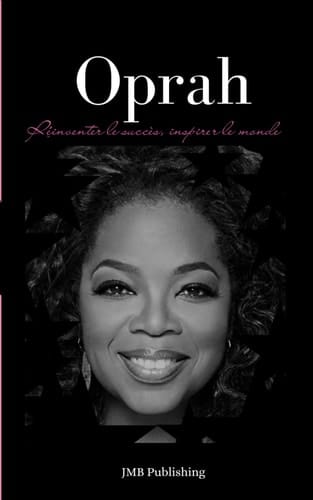 Oprah: Réinventer le succès, inspirer le monde (French Edition)
