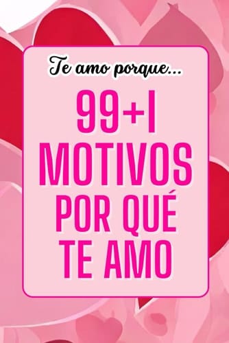 Te amo porque... 99+1 motivos Por qué Te amo: Colección de declaraciones de amor sinceras y tiernas para dedicar a tu ser querido. Idea para San Valentín, novia, amor, esposa y amiga (Spanish Edition)