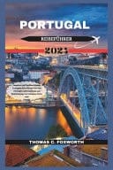 Portugal-Reiseführer 2024 Lissabon und Darüber hinaus: Portugals Reiseführer 2024 mit wichtigen Informationen zur Besichtigung von Lissabon, Porto und Cascais