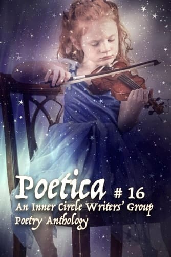 Poetica # 16: An Inner Circle Writers' Group Poetry Anthology