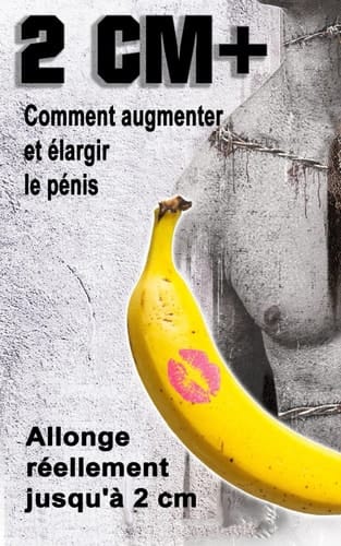 2CM+ Comment augmenter et élargir le pénis: Allonge réellement jusqu'à 2 cm (French Edition)
