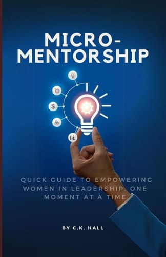 Micro-Mentorship: A Quick Guide to Empowering Women in Leadership, One Moment at a Time