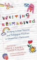 Writing Reimagined Bridging Critical Theories and Pedagogical Practices in Elementary Classrooms