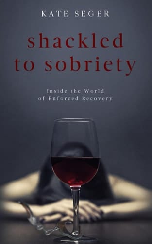 Shackled to Sobriety: Inside the World of Enforced Recovery Special Edition