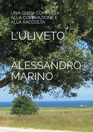 L'ULIVETO: UNA GUIDA COMPLETA ALLA COLTIVAZIONE E ALLA RACCOLTA (Italian Edition)