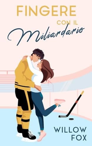 Fingere Con Il Miliardario (romance Degli Ice Dragons) (italian Edition)