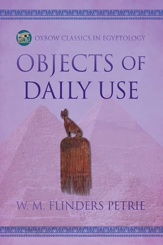 Objects of Daily Use (Oxbow Classics in Egyptology Book 7)