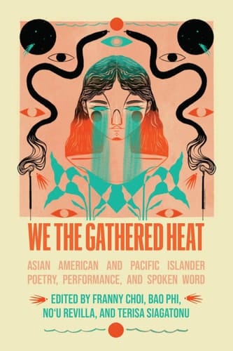 We the Gathered Heat Asian American and Pacific Islander Poetry, Performance, and Spoken Word