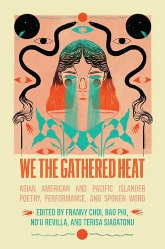 We the Gathered Heat Asian American and Pacific Islander Poetry, Performance, and Spoken Word