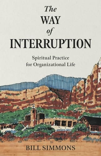 The Way of Interruption Spiritual Practice for Organizational Life