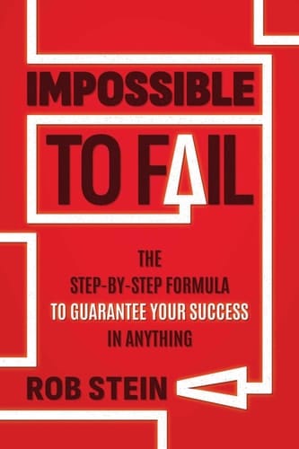 Impossible to Fail The Step-by-Step Formula to Guarantee Your Success in Anything