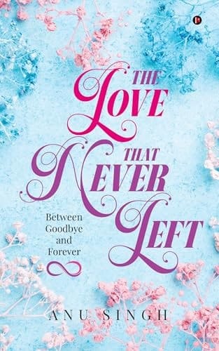 LOVE THAT NEVER LEFT Between Goodbye and Forever