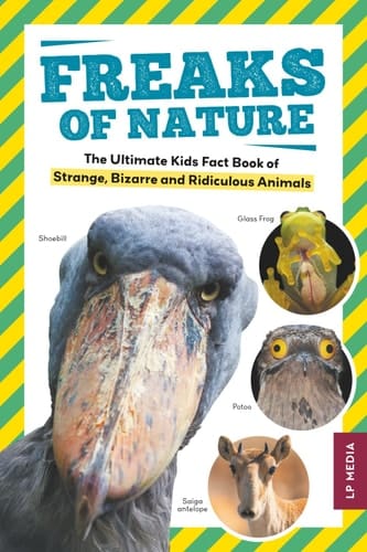 Freaks of Nature The Ultimate Kids Fact Book of Strange, Bizarre and Ridiculous Animals