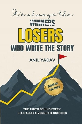 It's Always the LOSERS who Write the Story The Truth Behind Every So-Called Overnight Success