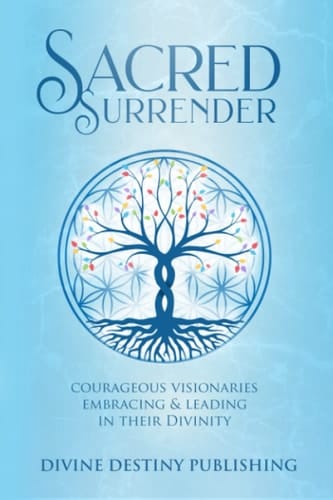 Sacred Surrender Courageous Visionaries Embracing & Leading in Their Divinity