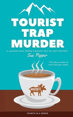 Tourist Trap Murder A Jackson Hole Moose's Bakery Not So Cozy Mystery