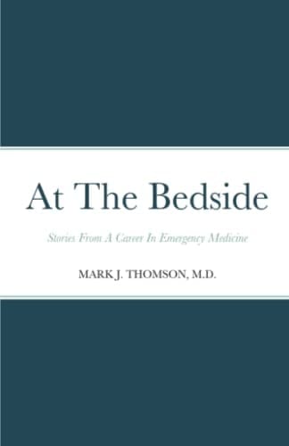 At The Bedside Stories Stories From a Career in Emergency Medicine