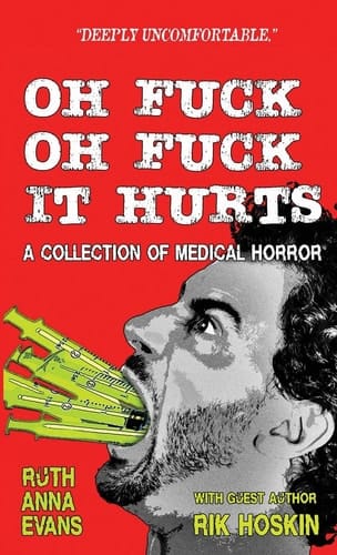 Oh Fuck Oh Fuck It Hurts A Collection of Medical Horror