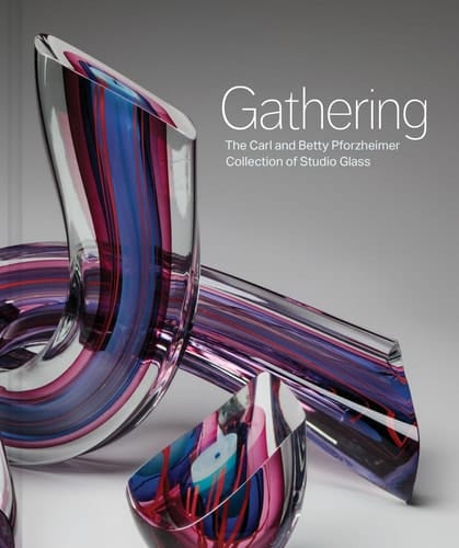Gathering The Carl and Betty Pforzheimer Collection of Studio Glass