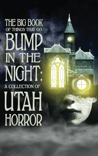 The Big Book of Things That Go Bump in the Night A Collection of Utah Horror