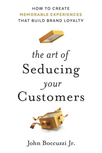 The Art of Seducing Your Customers How to Create Memorable Experiences that Build Brand Loyalty