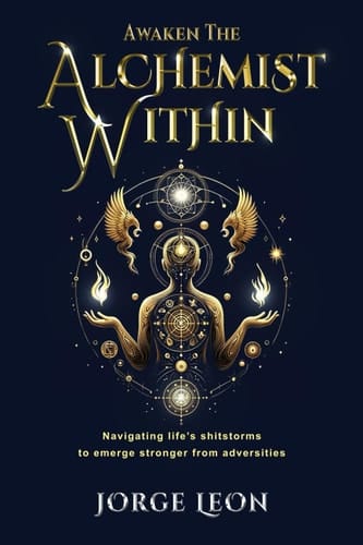 Awaken the Alchemist Within Navigating Life's Shitstorms to Emerge Stronger from Adversities