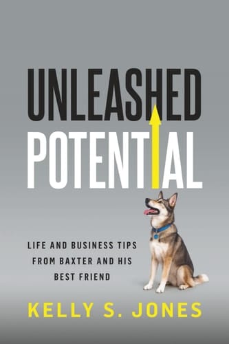 Unleashed Potential Life and Business Tips from Baxter and His Best Friend