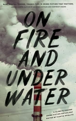 On Fire and Under Water A Climate Change Crime Fiction Anthology