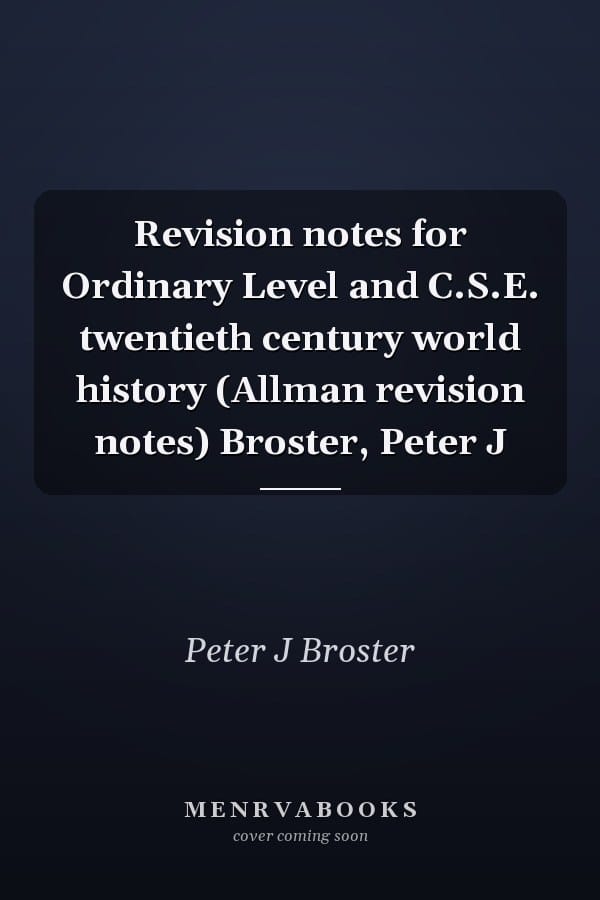 Revision notes for Ordinary Level and C.S.E. twentieth century world history (Allman revision notes) Broster, Peter J