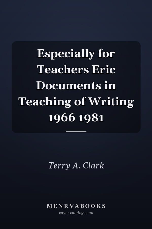 Especially for Teachers Eric Documents in Teaching of Writing 1966 1981