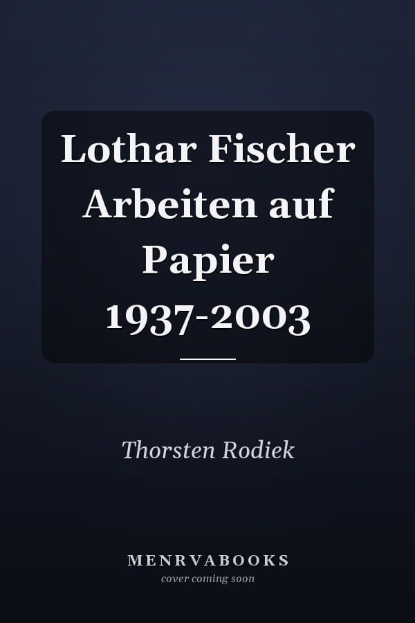Lothar Fischer Arbeiten auf Papier 1937-2003