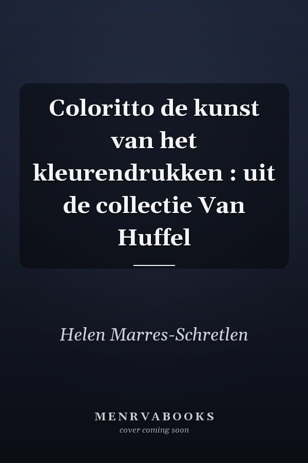 Coloritto de kunst van het kleurendrukken : uit de collectie Van Huffel