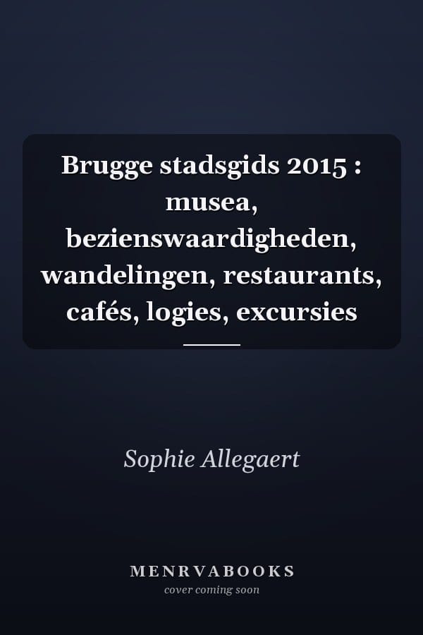 Brugge stadsgids 2015 : musea, bezienswaardigheden, wandelingen, restaurants, cafés, logies, excursies