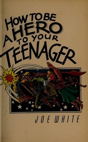 How to Be a Hero to Your Teenager