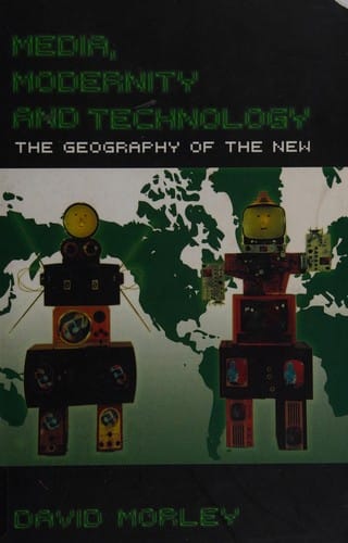 MEDIA, MODERNITY AND TECHNOLOGY: THE GEOGRAPHY OF THE NEW