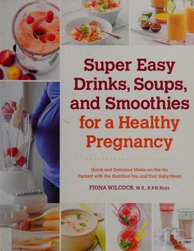 Super Easy Drinks Soups and Smoothies for a Healthy Pregnancy