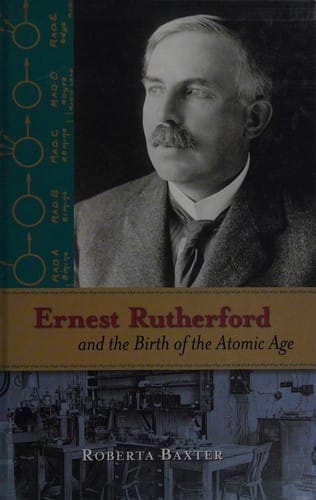 Ernest Rutherford and the birth of the atomic age