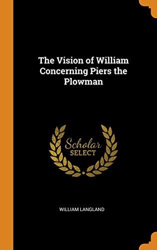 The vision of William concerning Piers the Plowman