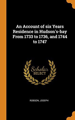 An account of six years residence in Hudson's Bay, from 1733 to 1736, and 1744 to 1747