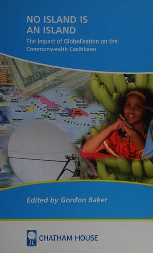 NO ISLAND IS AN ISLAND: THE IMPACT OF GLOBALIZATION ON THE COMMONWEALTH CARIBBEAN; ED. BY GORDON BAKER