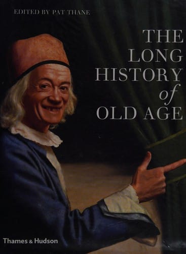 LONG HISTORY OF OLD AGE; ED. BY PAT THANE