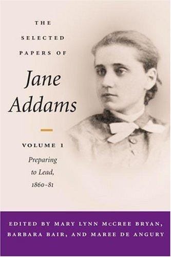 The selected papers of Jane Addams / edited by Mary Lynn McCree Bryan, Barbara Bair, and Maree de Angury