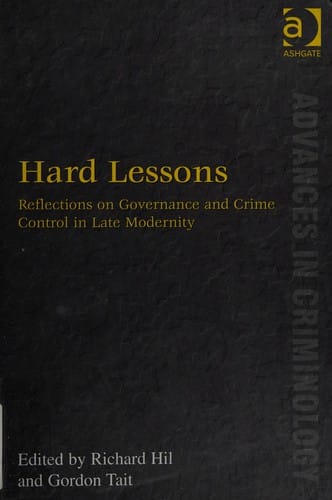 HARD LESSONS: REFLECTIONS ON GOVERNANCE AND CRIME CONTROL IN LATE MODERNITY; ED. BY RICHARD HIL