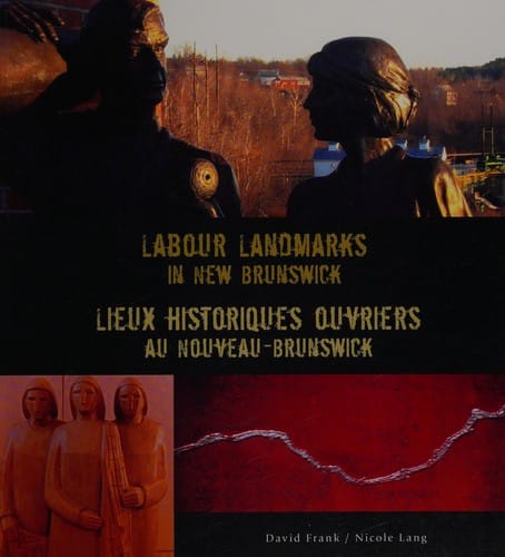 Labour landmarks in New Brunswick = Lieux historiques ouvriers au Nouveau-Brunswick