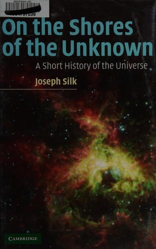 ON THE SHORES OF THE UNKNOWN: A SHORT HISTORY OF THE UNIVERSE