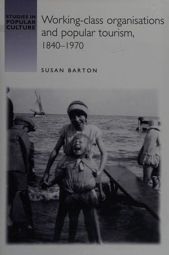 WORKING-CLASS ORGANISATIONS AND POPULAR TOURISM, 1840-1970